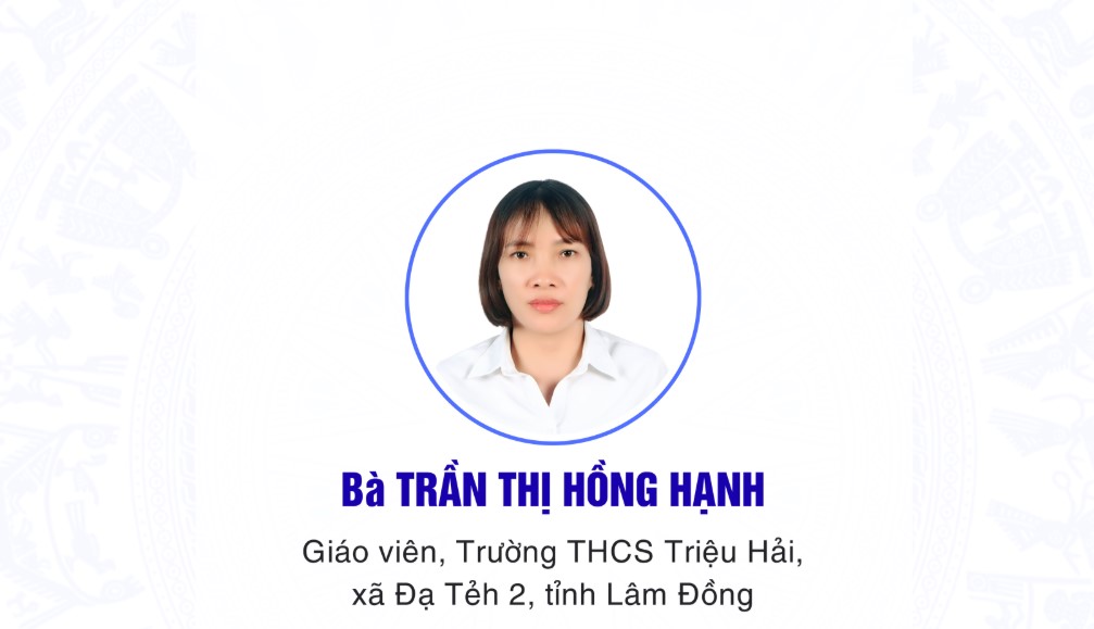 CHƯƠNG TRÌNH HÀNH ĐỘNG CỦA ỨNG CỬ VIÊN ĐẠI BIỂU HĐND TỈNH LÂM ĐỒNG KHÓA XI, NHIỆM KỲ 2026 – 2031 Bà Trần Thị Hồng Hạnh Giáo viên Trường THCS Triệu Hải, xã Đạ Tẻh 2