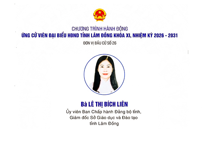 CHƯƠNG TRÌNH HÀNH ĐỘNG CỦA ỨNG CỬ VIÊN ĐẠI BIỂU HĐND TỈNH LÂM ĐỒNG KHÓA XI, NHIỆM KỲ 2026 - 2031 Bà Lê Thị Bích Liên  Tỉnh ủy viên, Bí thư Đảng ủy, Giám đốc Sở Giáo dục và Đào tạo tỉnh Lâm Đồng