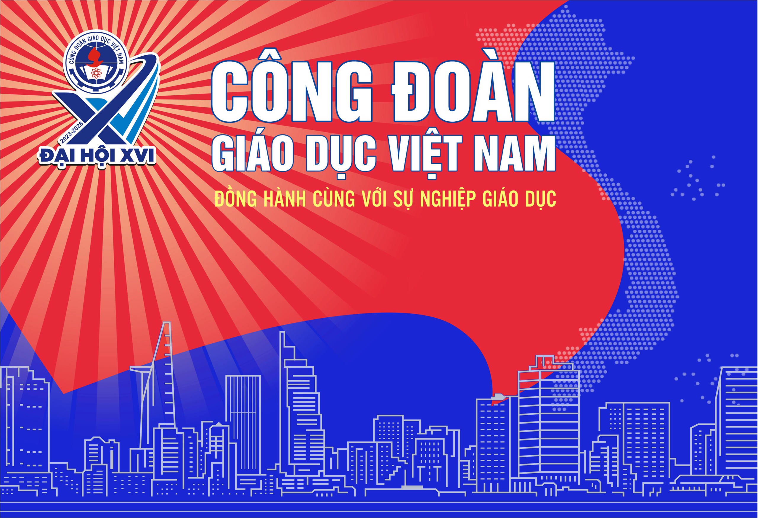 CHÀO MỪNG ĐẠI HỘI CÔNG ĐOÀN GIÁO DỤC VIỆT NAM LẦN THỨ XVI, NHIỆM KỲ 2023-2028